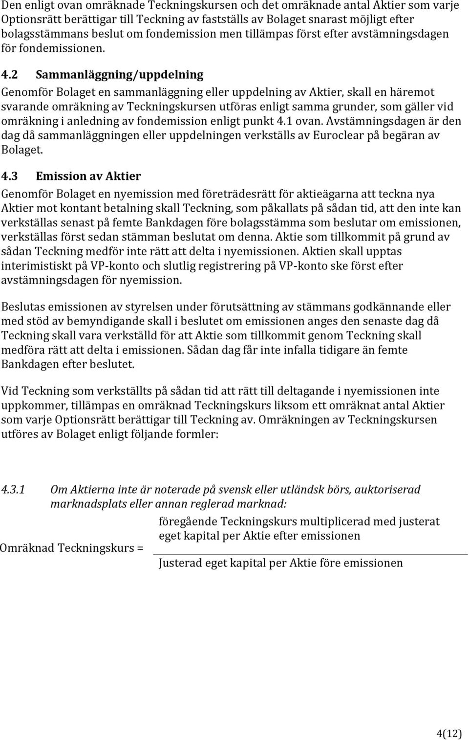 2 Sammanläggning/uppdelning Genomför Bolaget en sammanläggning eller uppdelning av Aktier, skall en häremot svarande omräkning av Teckningskursen utföras enligt samma grunder, som gäller vid