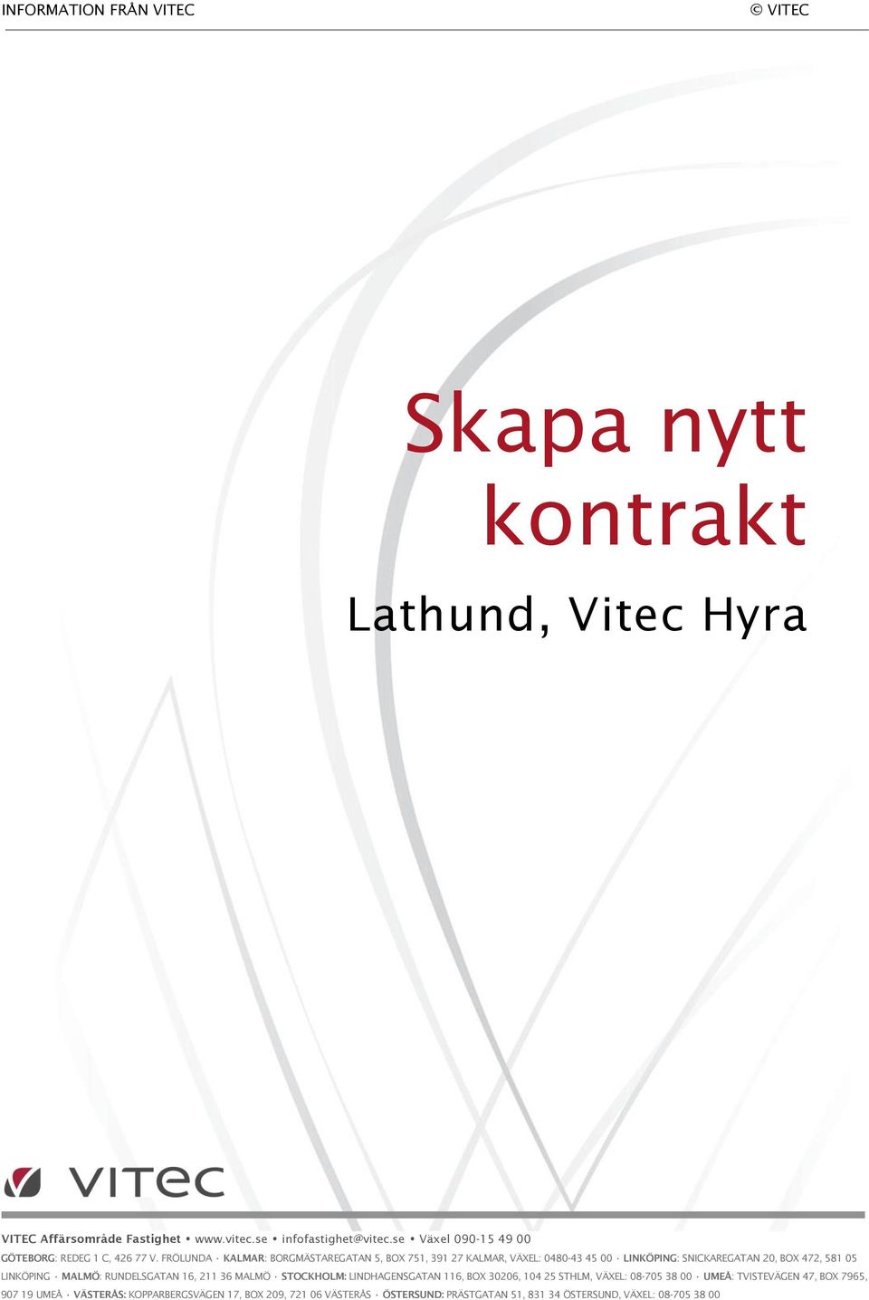 FRÖLUNDA KALMAR: BORGMÄSTAREGATAN 5, BOX 751, 391 27 KALMAR, VÄXEL: 0480-43 45 00 LINKÖPING: SNICKAREGATAN 20, BOX 472, 581 05 LINKÖPING MALMÖ: