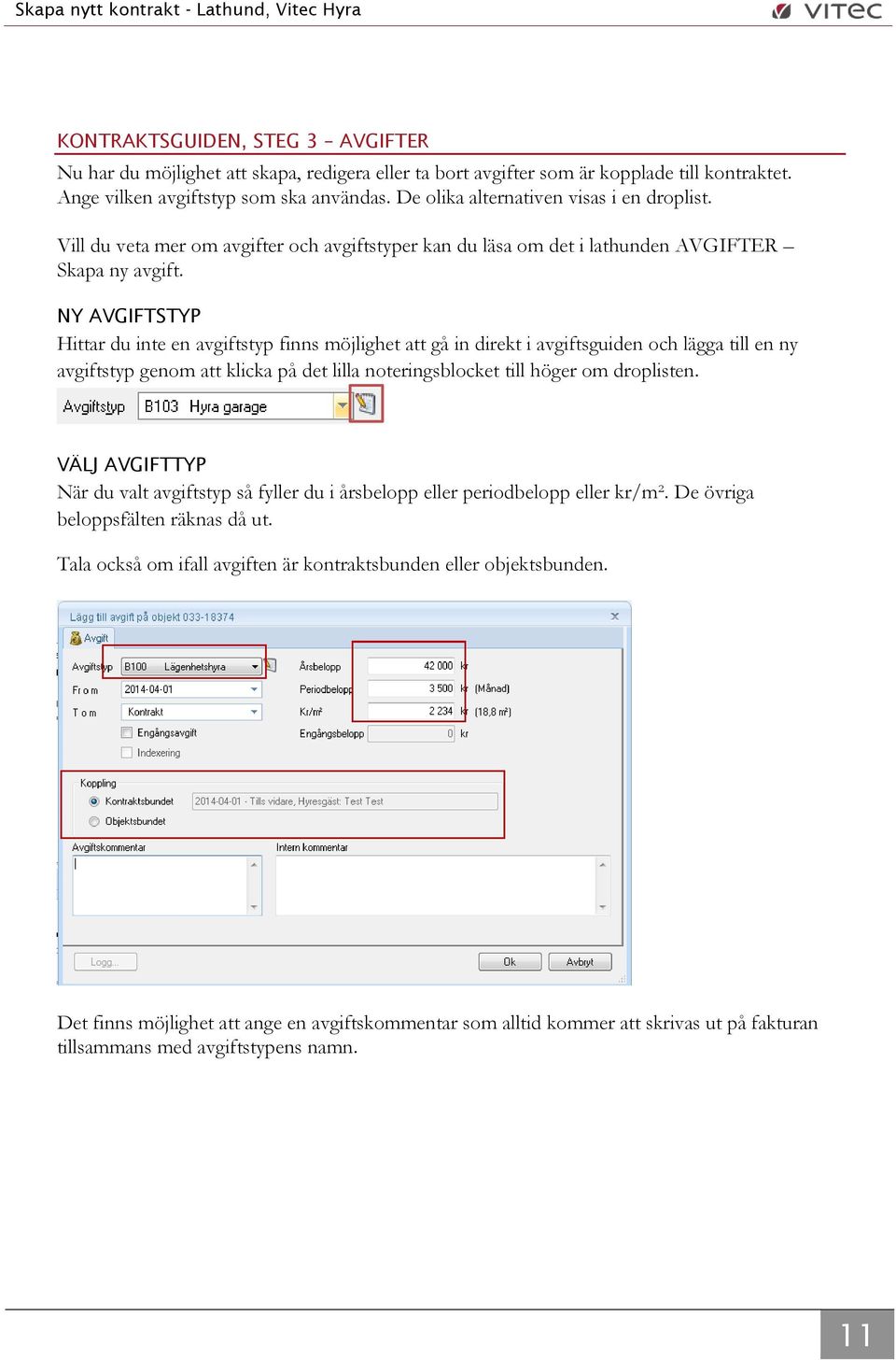 NY AVGIFTSTYP Hittar du inte en avgiftstyp finns möjlighet att gå in direkt i avgiftsguiden och lägga till en ny avgiftstyp genom att klicka på det lilla noteringsblocket till höger om droplisten.