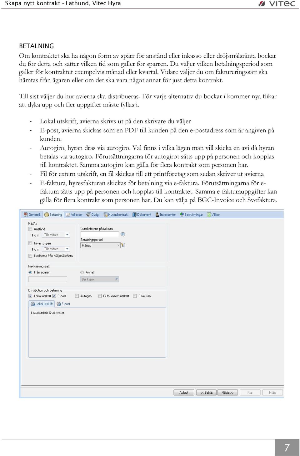 Vidare väljer du om faktureringssätt ska hämtas från ägaren eller om det ska vara något annat för just detta kontrakt. Till sist väljer du hur avierna ska distribueras.