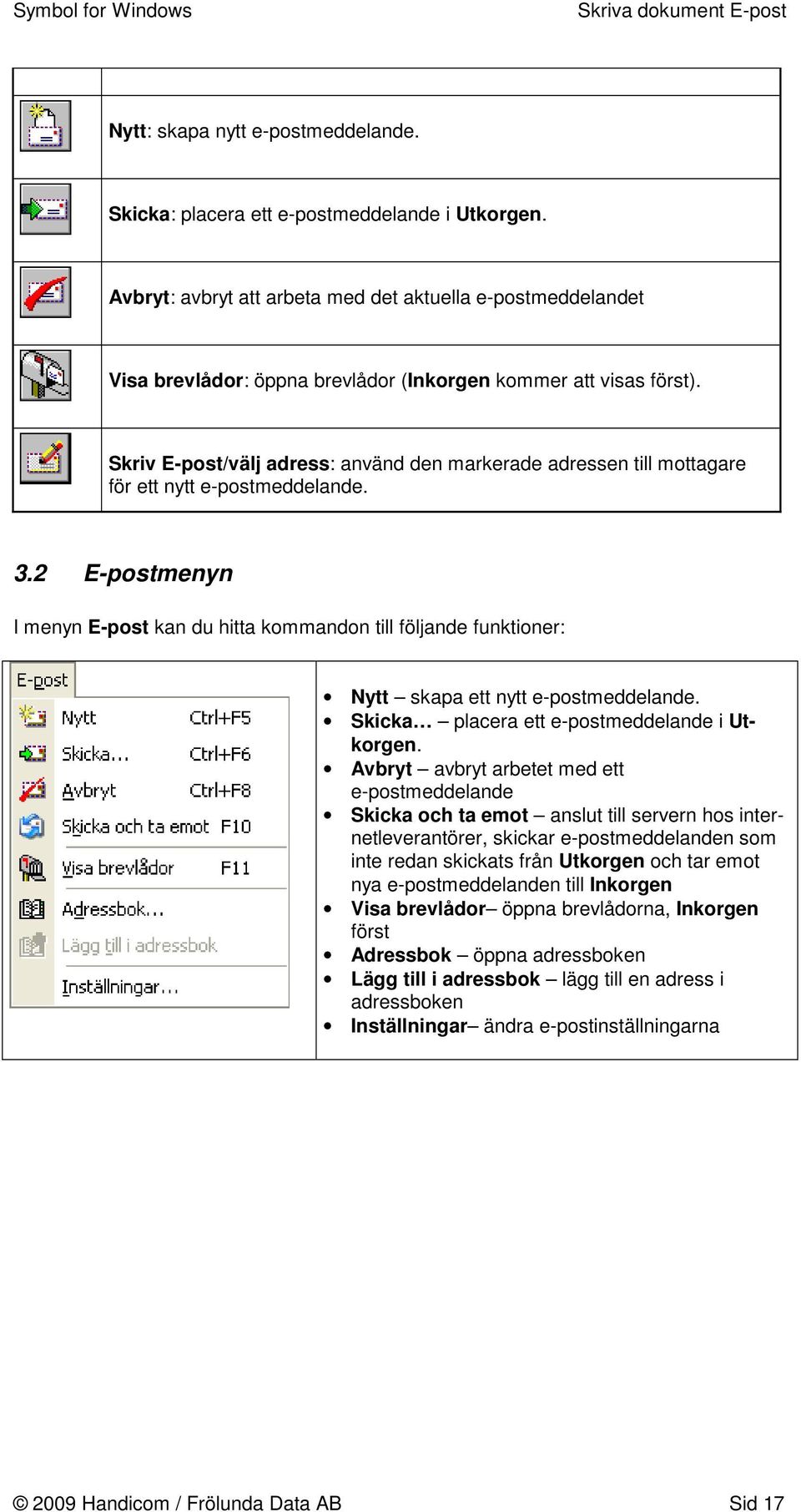 Skriv E-post/välj adress: använd den markerade adressen till mottagare för ett nytt e-postmeddelande. 3.