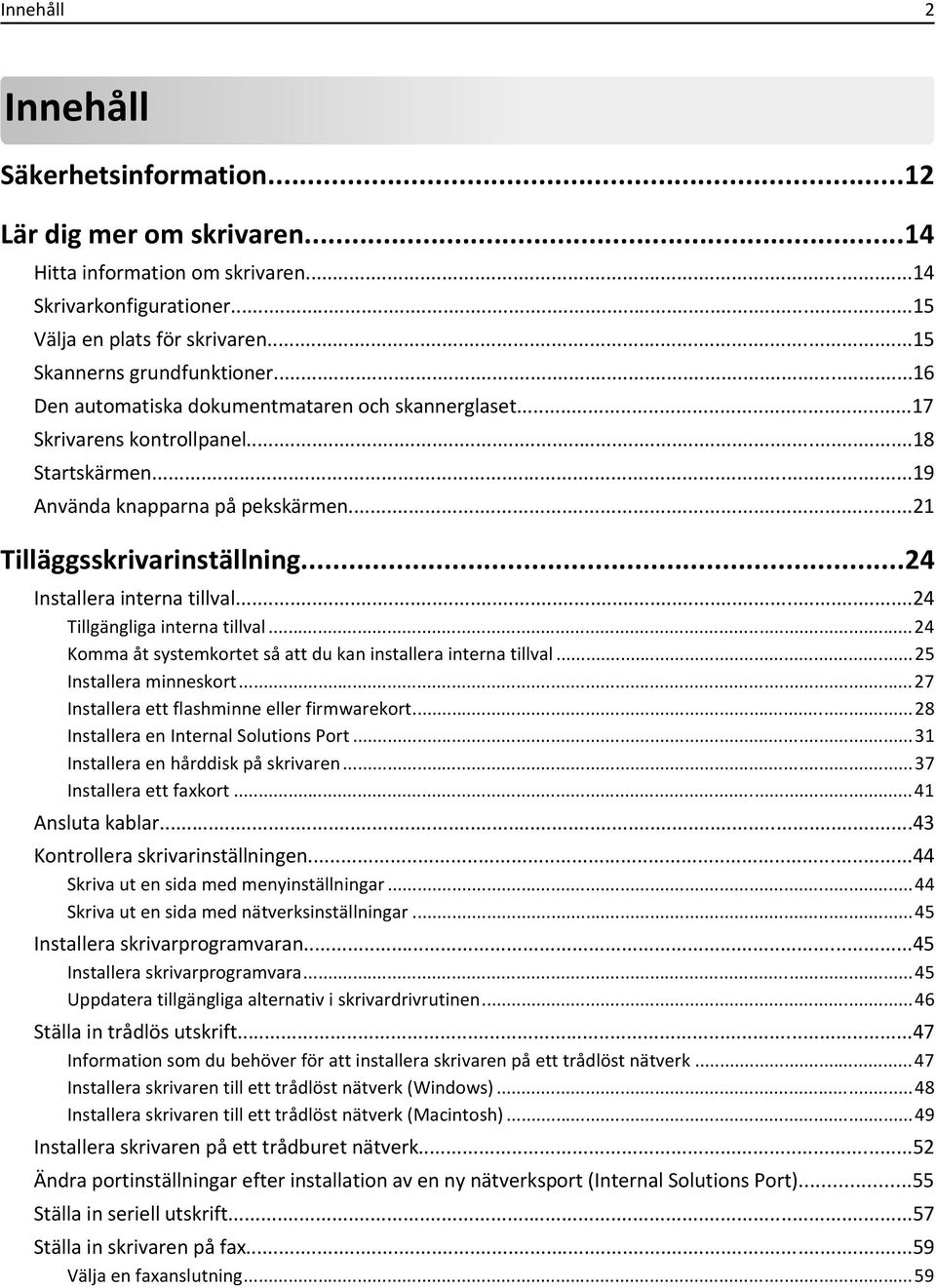 ..24 Installera interna tillval...24 Tillgängliga interna tillval...24 Komma åt systemkortet så att du kan installera interna tillval...25 Installera minneskort.