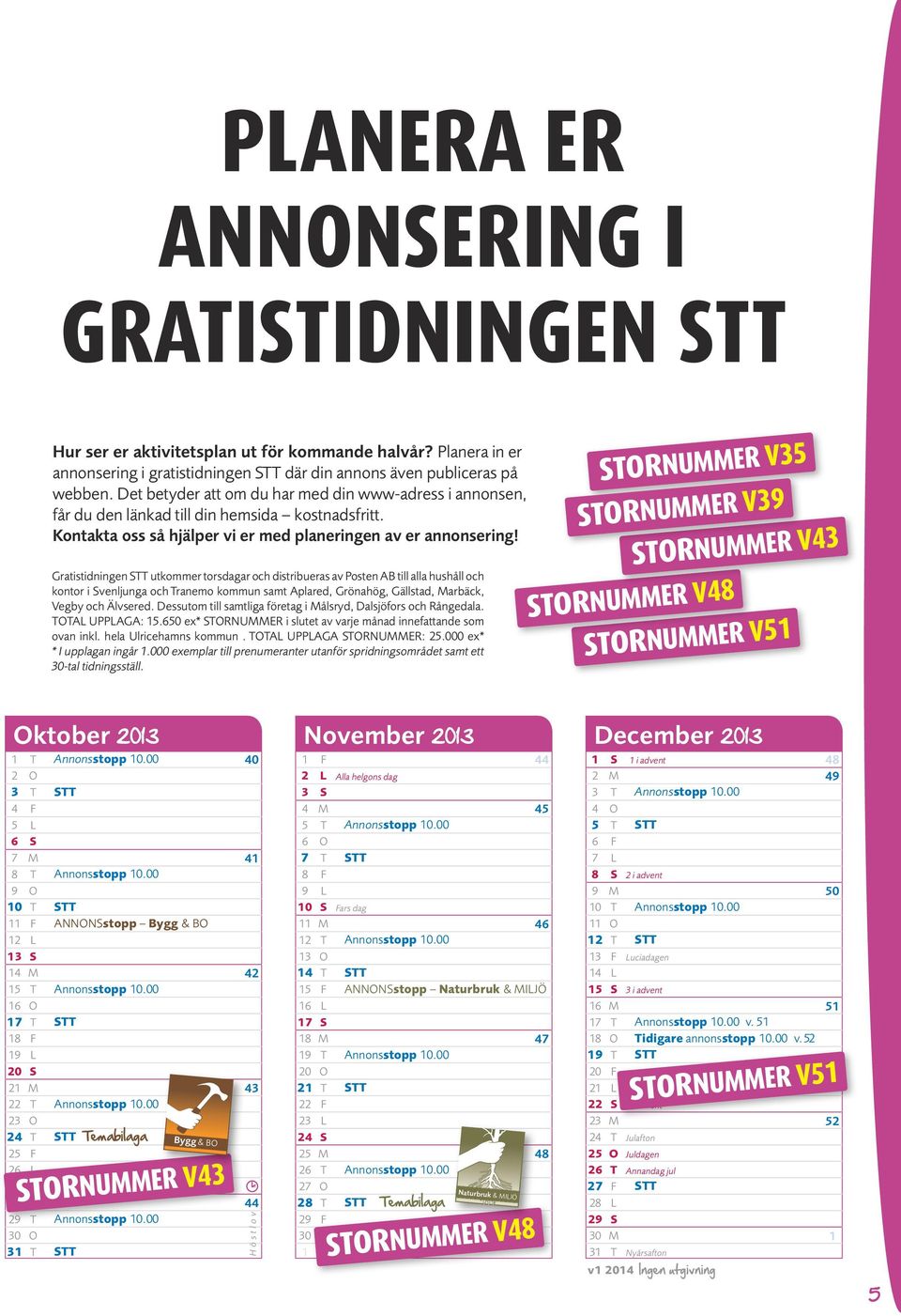 Gratistidningen Stt utkommer torsdagar och distribueras av Posten AB till alla hushåll och kontor i Svenljunga och tranemo kommun samt Aplared, Grönahög, Gällstad, Marbäck, Vegby och Älvsered.