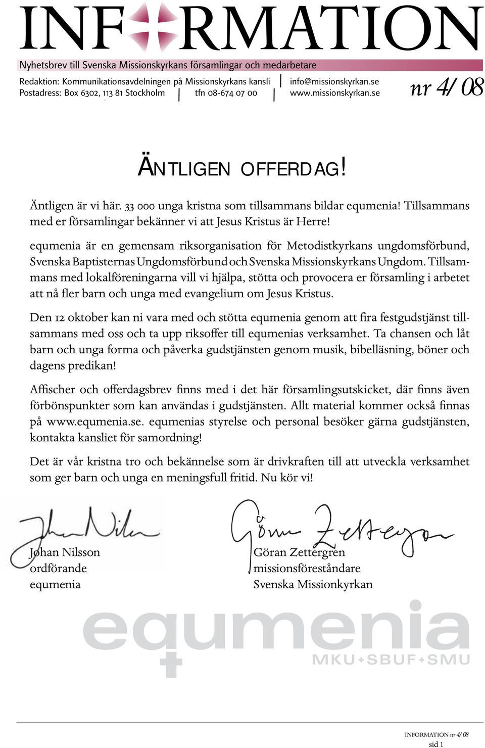 equmenia är en gemensam riksorganisation för Metodistkyrkans ungdomsförbund, Svenska Baptisternas Ungdomsförbund och Svenska Missionskyrkans Ungdom.