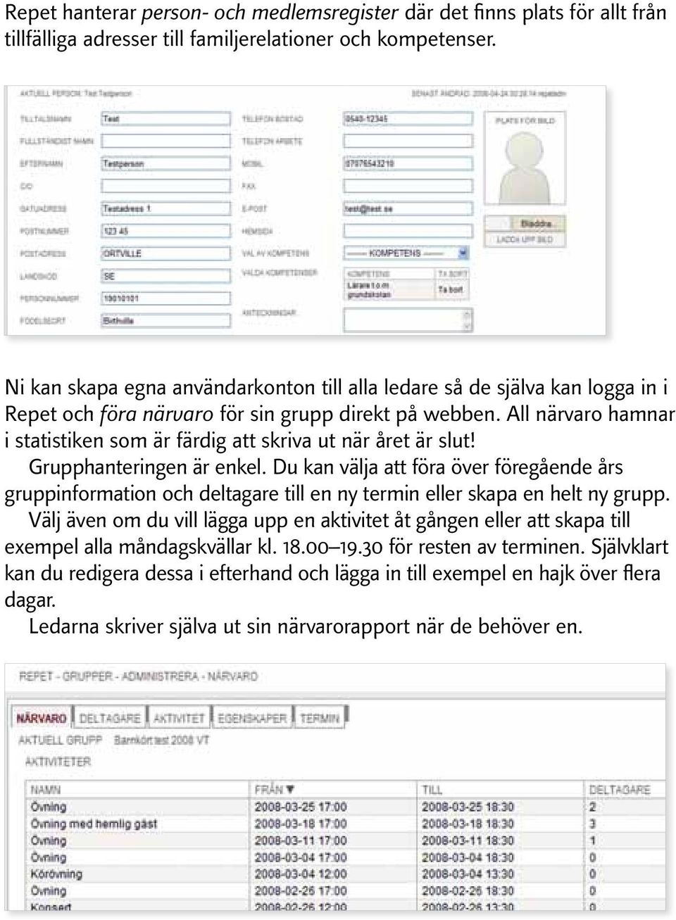 All närvaro hamnar i statistiken som är färdig att skriva ut när året är slut! Grupphanteringen är enkel.