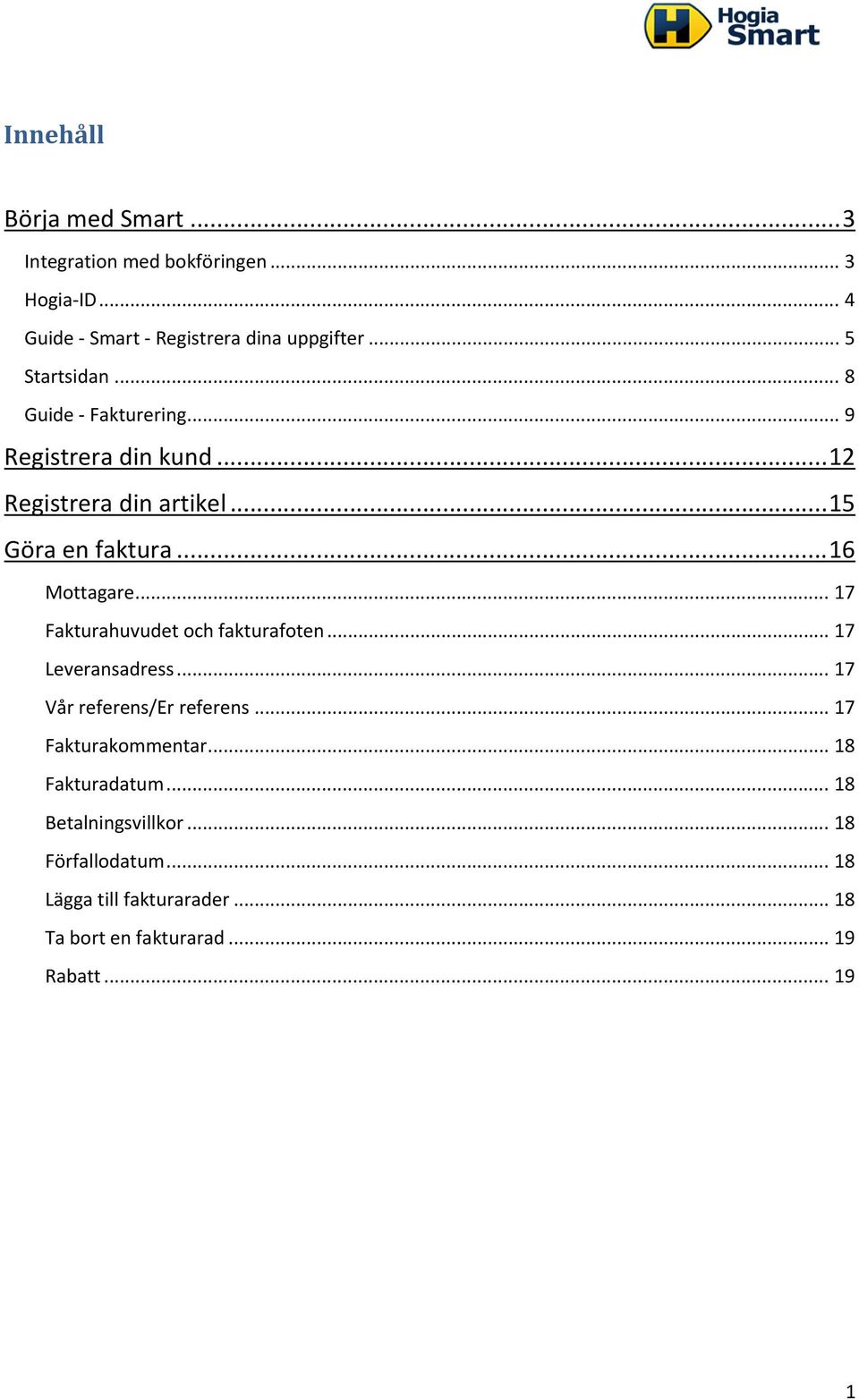 .. 16 Mottagare... 17 Fakturahuvudet och fakturafoten... 17 Leveransadress... 17 Vår referens/er referens... 17 Fakturakommentar.