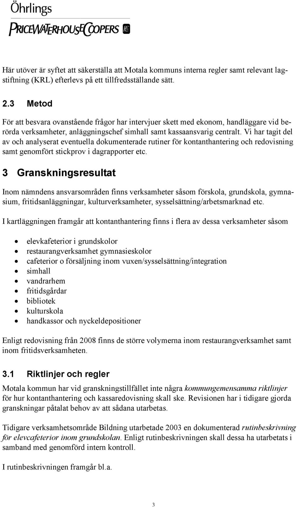 Vi har tagit del av och analyserat eventuella dokumenterade rutiner för kontanthantering och redovisning samt genomfört stickprov i dagrapporter etc.