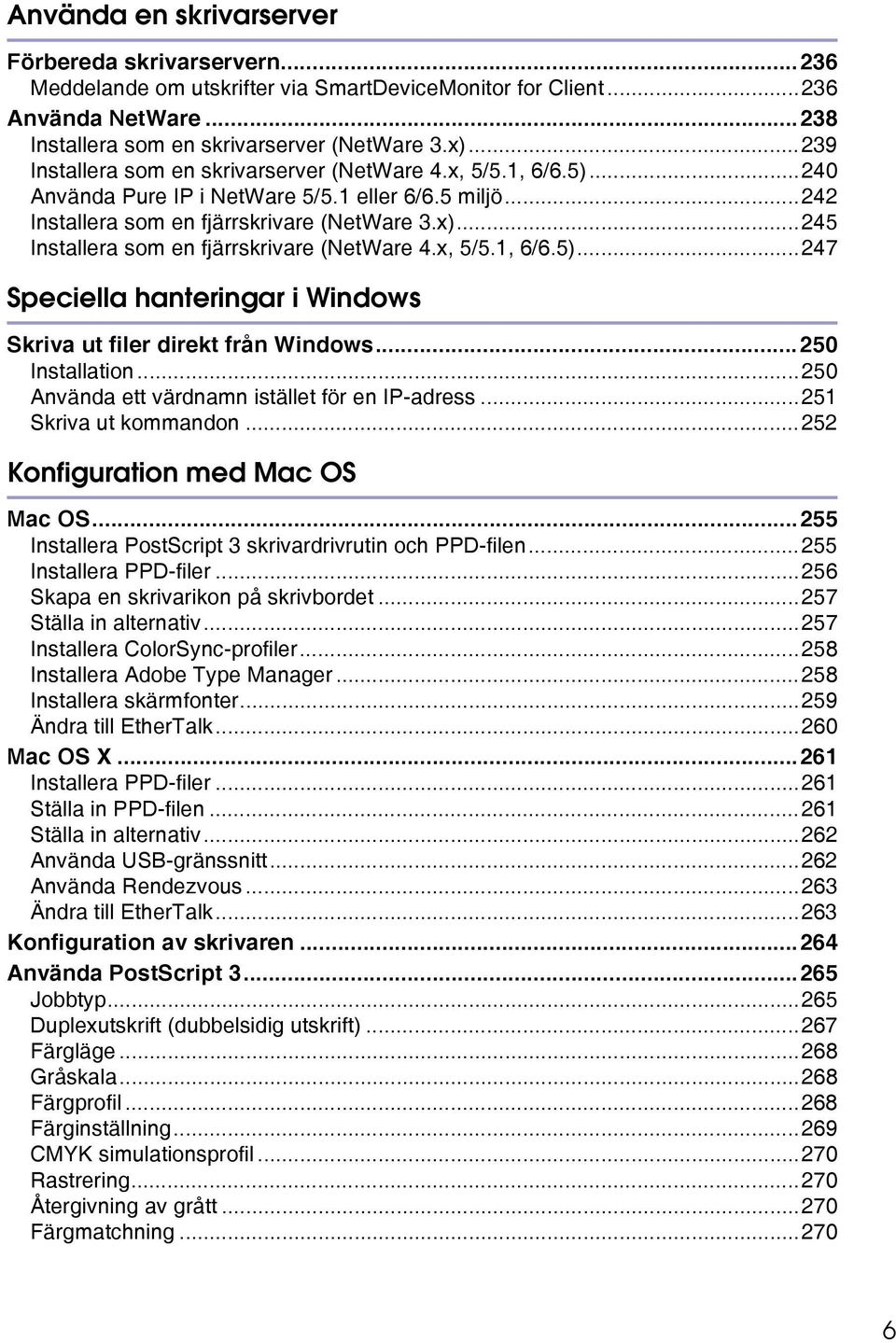 ..245 Installera som en fjärrskrivare (NetWare 4.x, 5/5.1, 6/6.5)...247 Speciella hanteringar i Windows Skriva ut filer direkt från Windows...250 Installation.