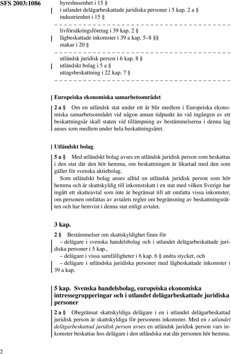 7 Europeiska ekonomiska samarbetsområdet 2 a Om en utländsk stat under ett år blir medlem i Europeiska ekonomiska samarbetsområdet vid någon annan tidpunkt än vid ingången av ett beskattningsår skall