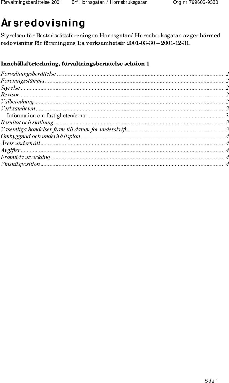 2001-12-31. Innehållsförteckning, förvaltningsberättelse sektion 1 Förvaltningsberättelse... 2 Föreningsstämma... 2 Styrelse... 2 Revisor... 2 Valberedning.