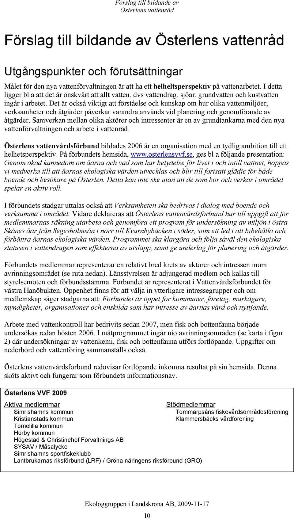 Det är också viktigt att förståelse och kunskap om hur olika vattenmiljöer, verksamheter och åtgärder påverkar varandra används vid planering och genomförande av åtgärder.