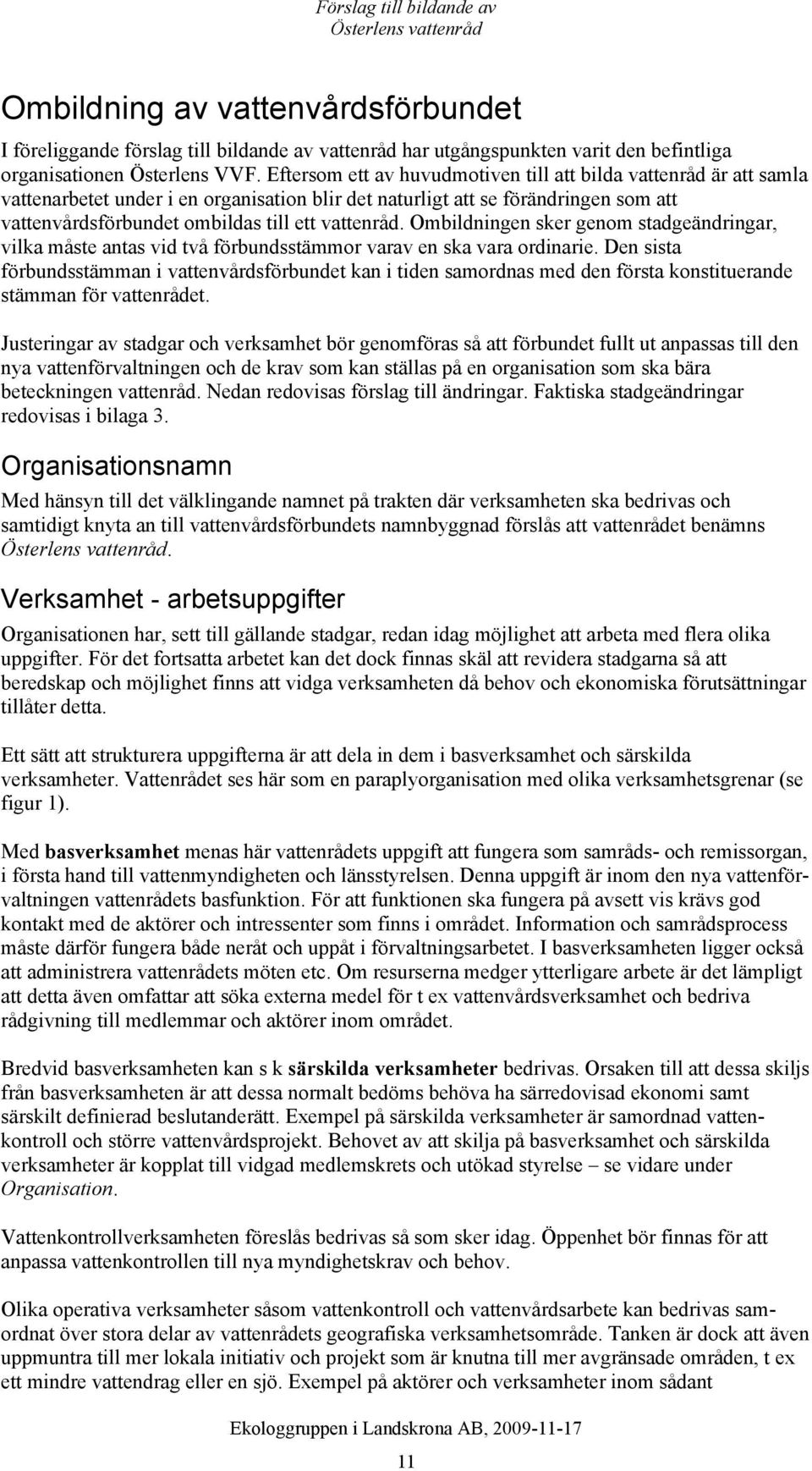 vattenråd. Ombildningen sker genom stadgeändringar, vilka måste antas vid två förbundsstämmor varav en ska vara ordinarie.