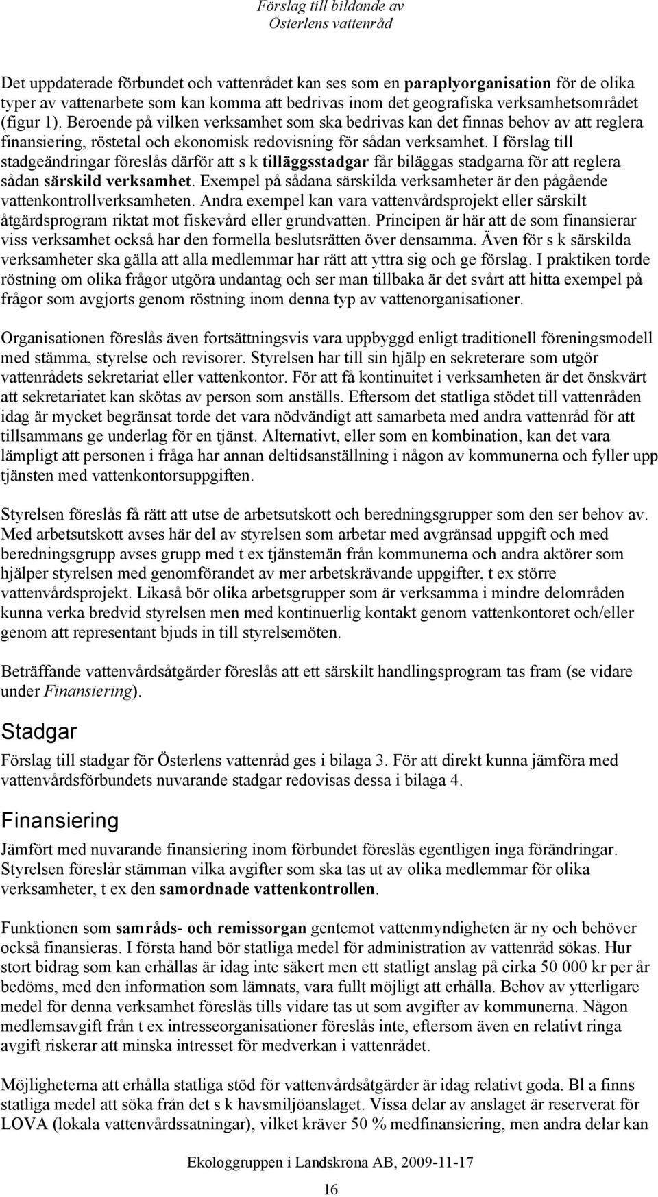 I förslag till stadgeändringar föreslås därför att s k tilläggsstadgar får biläggas stadgarna för att reglera sådan särskild verksamhet.
