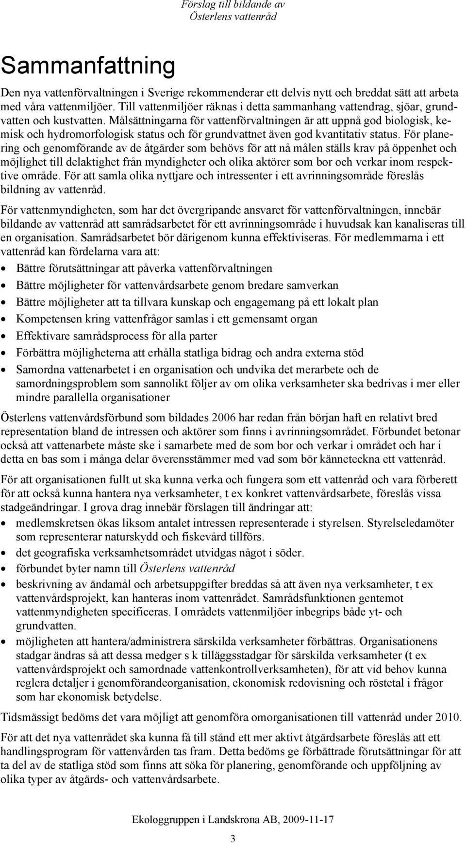Målsättningarna för vattenförvaltningen är att uppnå god biologisk, kemisk och hydromorfologisk status och för grundvattnet även god kvantitativ status.