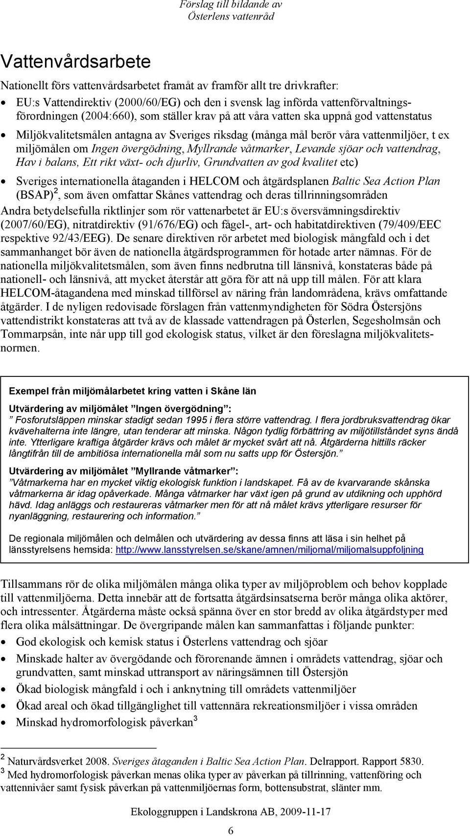 våtmarker, Levande sjöar och vattendrag, Hav i balans, Ett rikt växt- och djurliv, Grundvatten av god kvalitet etc) Sveriges internationella åtaganden i HELCOM och åtgärdsplanen Baltic Sea Action