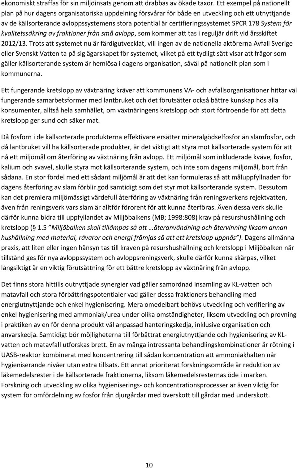 certifieringssystemet SPCR 178 System för kvalitetssäkring av fraktioner från små avlopp, som kommer att tas i reguljär drift vid årsskiftet 2012/13.