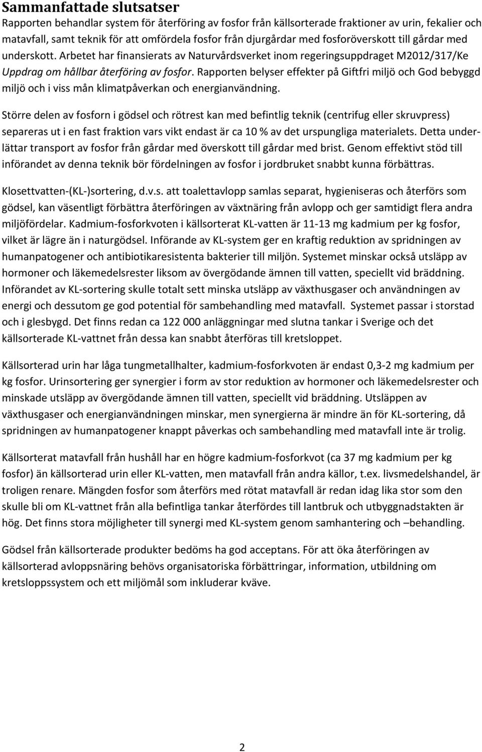 Rapporten belyser effekter på Giftfri miljö och God bebyggd miljö och i viss mån klimatpåverkan och energianvändning.