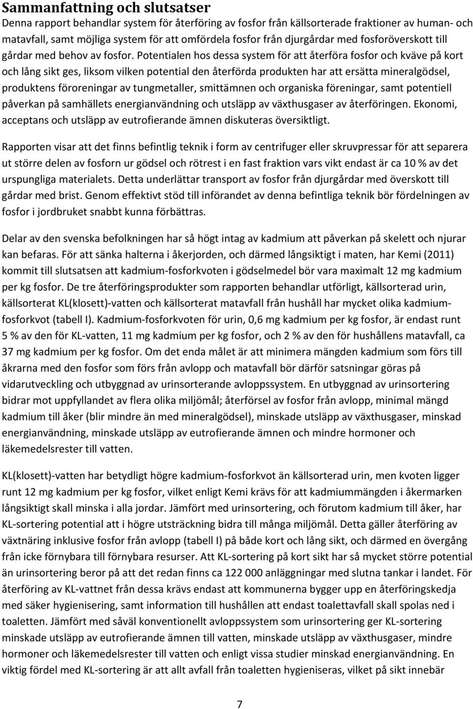 Potentialen hos dessa system för att återföra fosfor och kväve på kort och lång sikt ges, liksom vilken potential den återförda produkten har att ersätta mineralgödsel, produktens föroreningar av