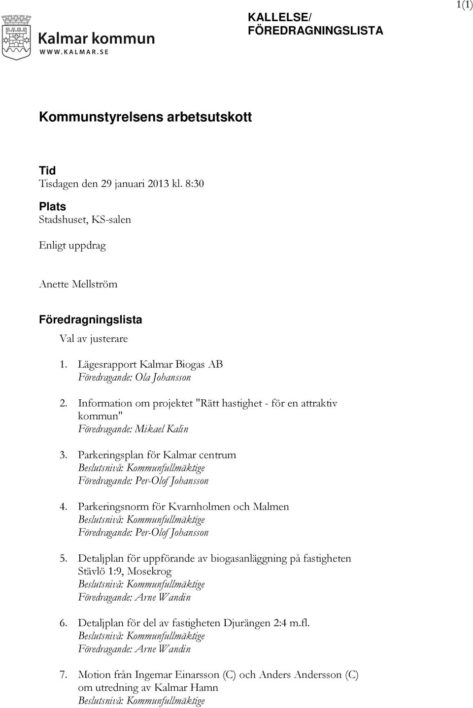 Information om projektet "Rätt hastighet - för en attraktiv kommun" Föredragande: Mikael Kalin 3. Parkeringsplan för Kalmar centrum Beslutsnivå: Kommunfullmäktige Föredragande: Per-Olof Johansson 4.