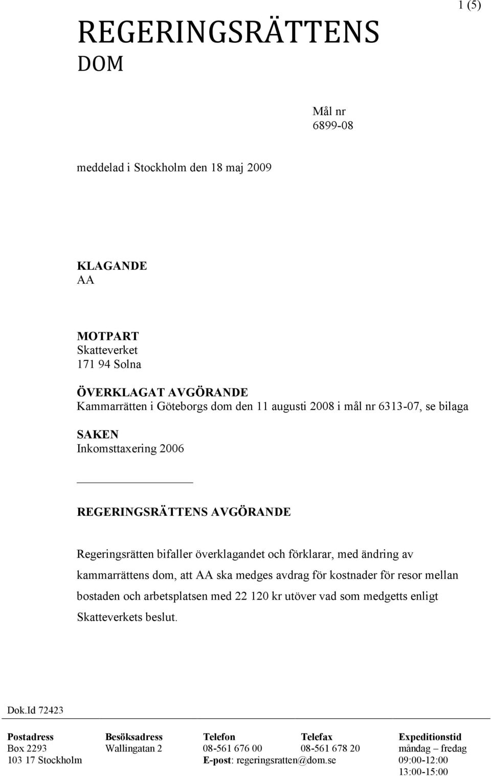 att AA ska medges avdrag för kostnader för resor mellan bostaden och arbetsplatsen med 22 120 kr utöver vad som medgetts enligt Skatteverkets beslut. Dok.