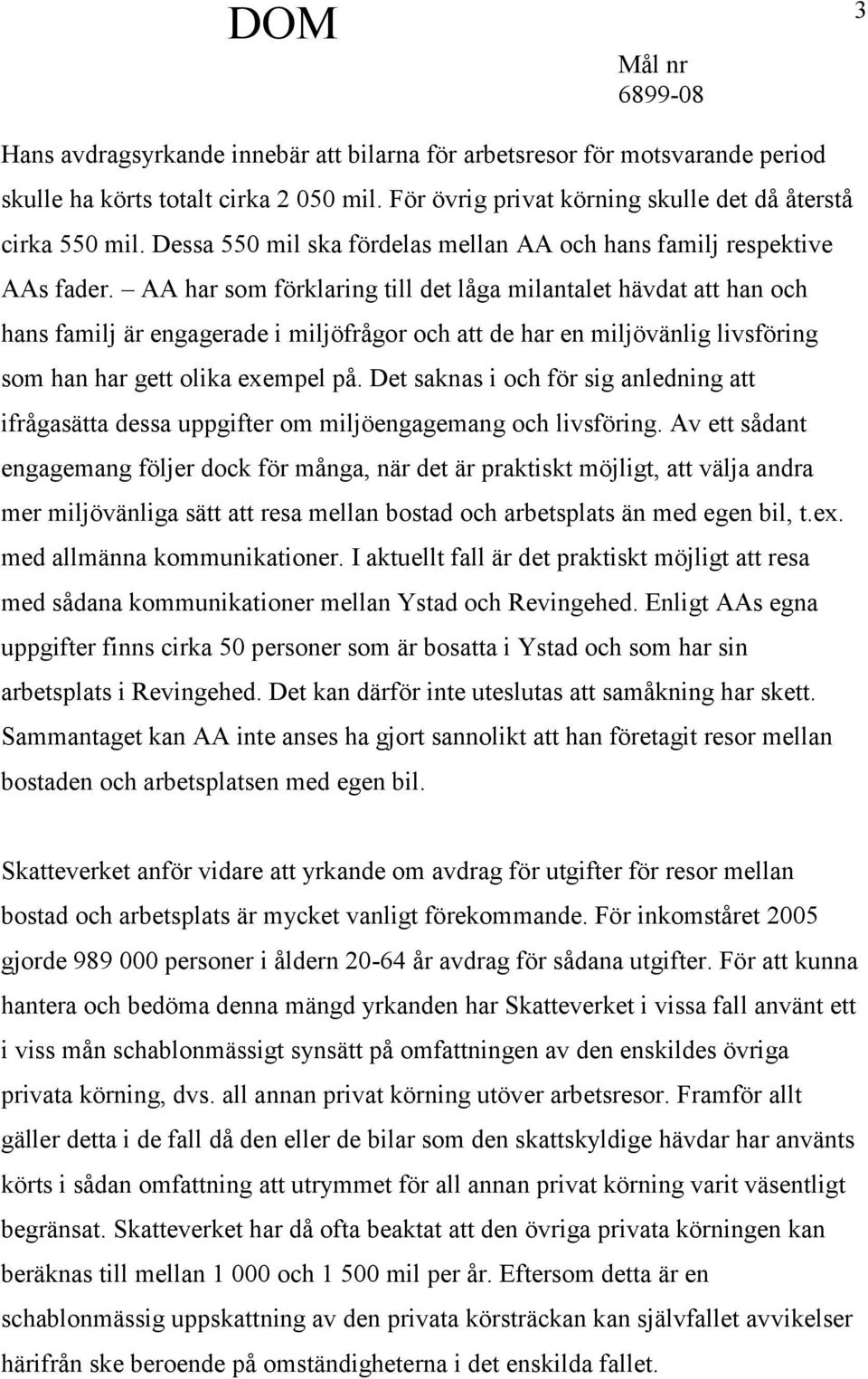 AA har som förklaring till det låga milantalet hävdat att han och hans familj är engagerade i miljöfrågor och att de har en miljövänlig livsföring som han har gett olika exempel på.