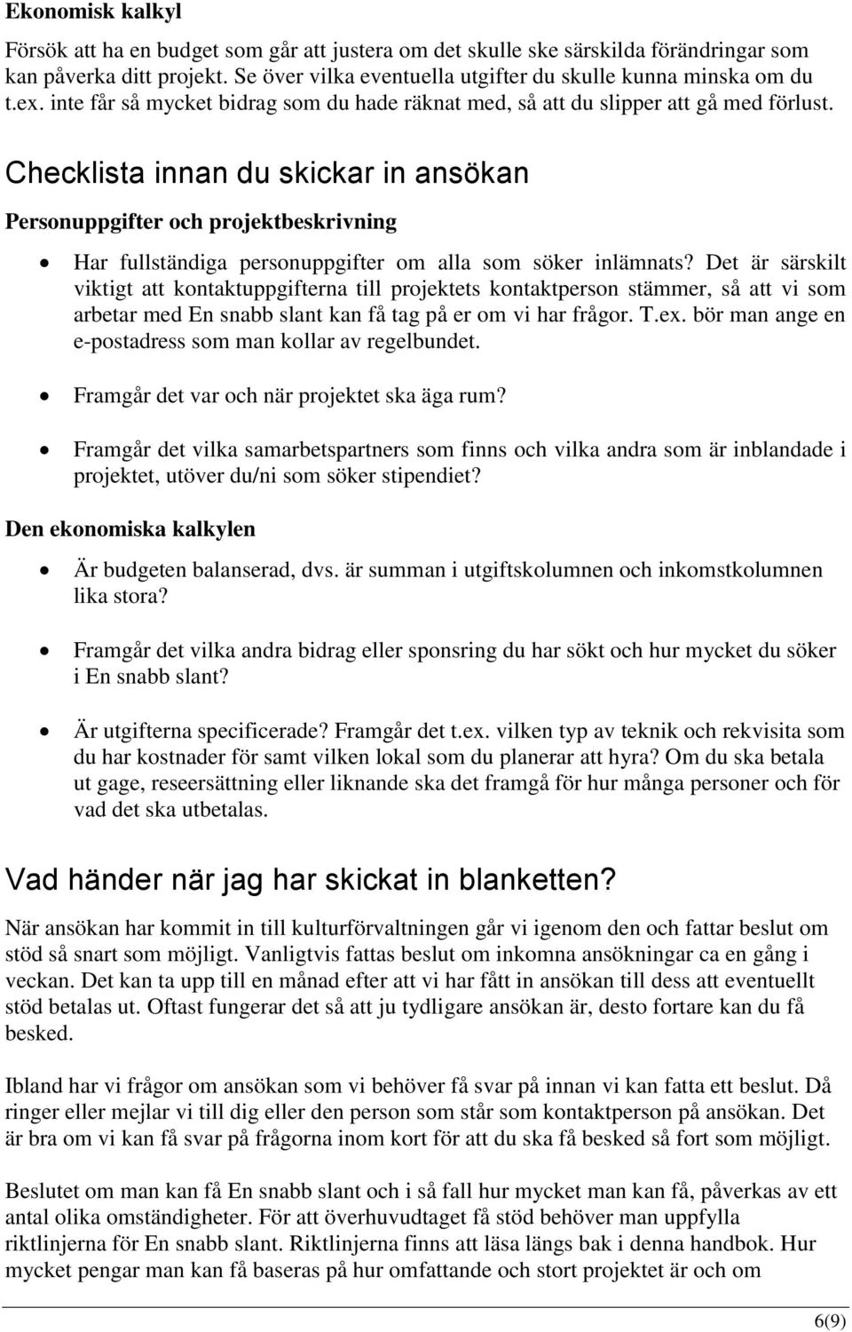 Checklista innan du skickar in ansökan Personuppgifter och projektbeskrivning Har fullständiga personuppgifter om alla som söker inlämnats?