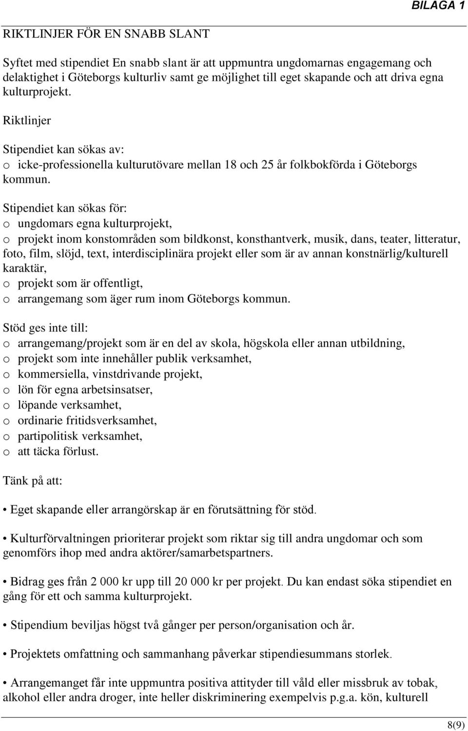 Stipendiet kan sökas för: o ungdomars egna kulturprojekt, o projekt inom konstområden som bildkonst, konsthantverk, musik, dans, teater, litteratur, foto, film, slöjd, text, interdisciplinära projekt