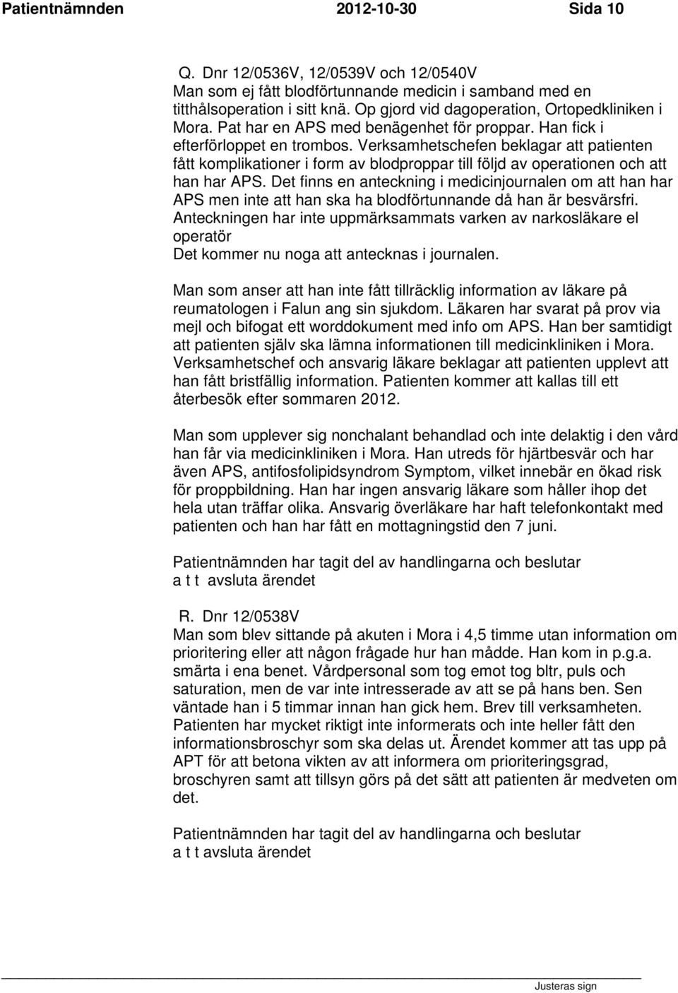 Verksamhetschefen beklagar att patienten fått komplikationer i form av blodproppar till följd av operationen och att han har APS.
