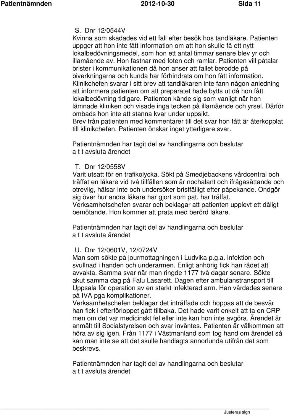 Patienten vill påtalar brister i kommunikationen då hon anser att fallet berodde på biverkningarna och kunda har förhindrats om hon fått information.