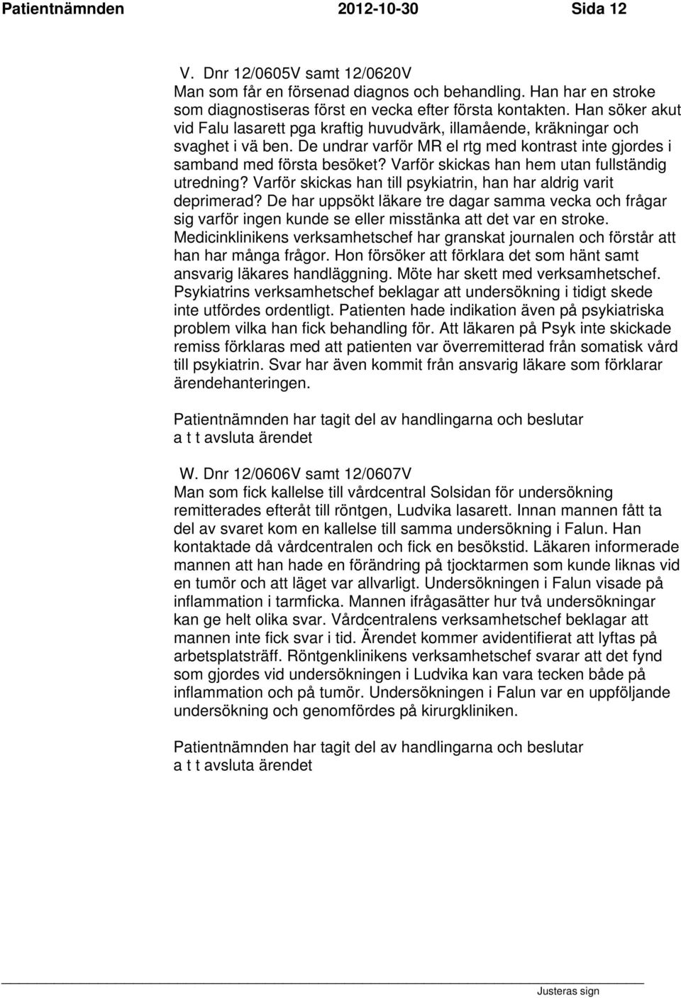 Varför skickas han hem utan fullständig utredning? Varför skickas han till psykiatrin, han har aldrig varit deprimerad?