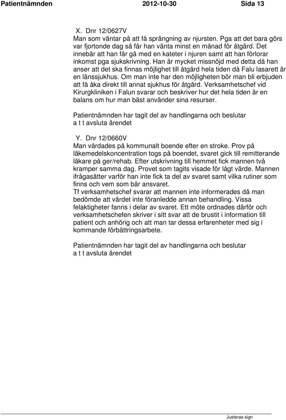 Han är mycket missnöjd med detta då han anser att det ska finnas möjlighet till åtgärd hela tiden då Falu lasarett är en länssjukhus.