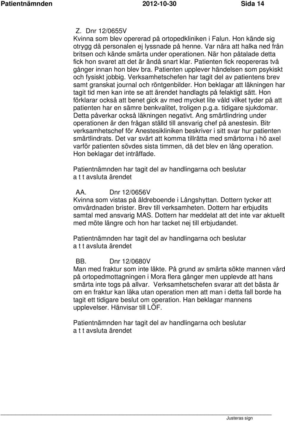Patienten upplever händelsen som psykiskt och fysiskt jobbig. Verksamhetschefen har tagit del av patientens brev samt granskat journal och röntgenbilder.