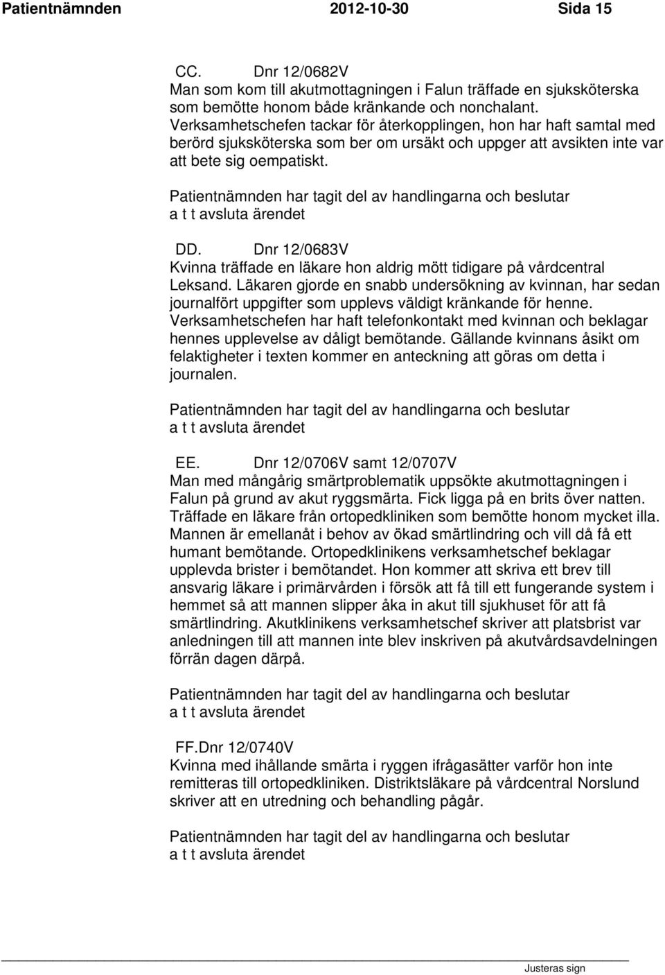 Dnr 12/0683V Kvinna träffade en läkare hon aldrig mött tidigare på vårdcentral Leksand.