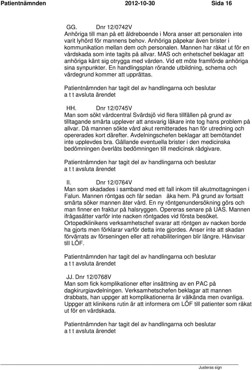 MAS och enhetschef beklagar att anhöriga känt sig otrygga med vården. Vid ett möte framförde anhöriga sina synpunkter. En handlingsplan rörande utbildning, schema och värdegrund kommer att upprättas.