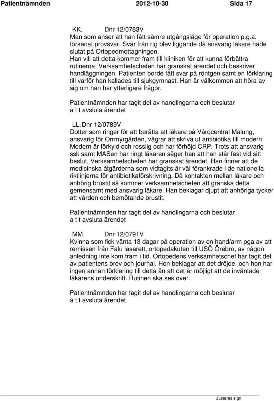 Verksamhetschefen har granskat ärendet och beskriver handläggningen. Patienten borde fått svar på röntgen samt en förklaring till varför han kallades till sjukgymnast.