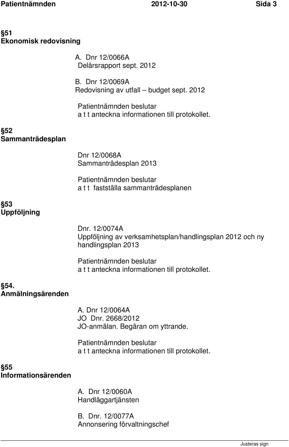 Dnr 12/0068A Sammanträdesplan 2013 a t t fastställa sammanträdesplanen Dnr.