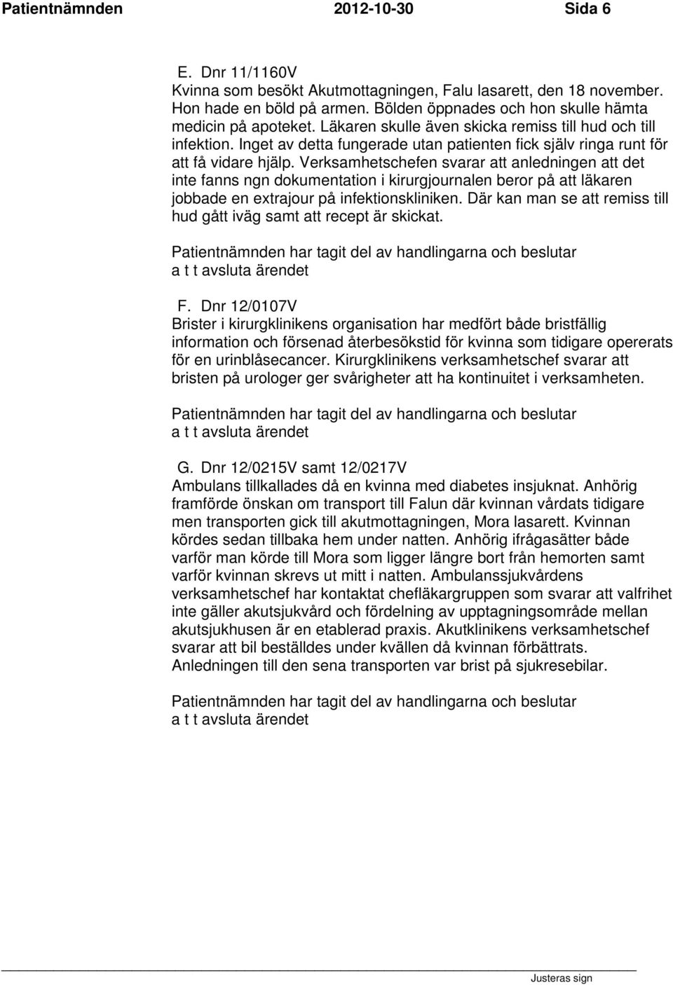 Inget av detta fungerade utan patienten fick själv ringa runt för att få vidare hjälp.