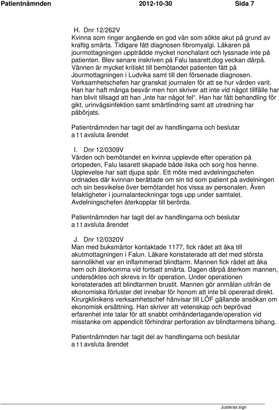 Vännen är mycket kritiskt till bemötandet patienten fått på Jourmottagningen i Ludvika samt till den försenade diagnosen. Verksamhetschefen har granskat journalen för att se hur vården varit.