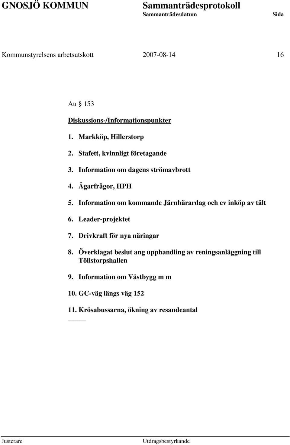 Information om kommande Järnbärardag och ev inköp av tält 6. Leader-projektet 7. Drivkraft för nya näringar 8.