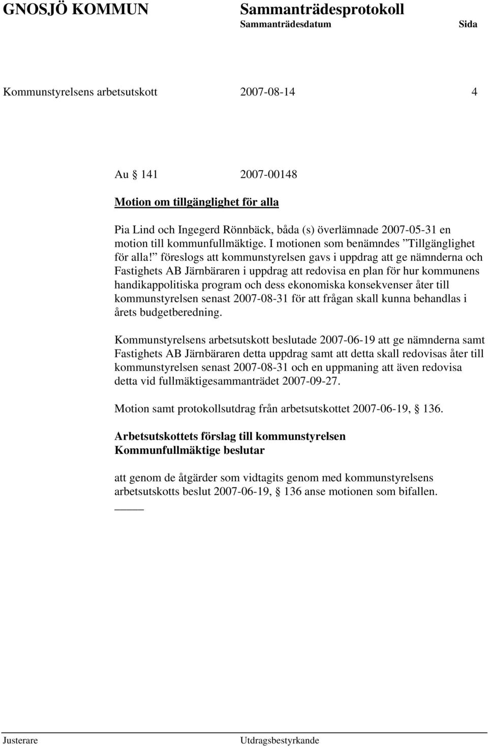 föreslogs att kommunstyrelsen gavs i uppdrag att ge nämnderna och Fastighets AB Järnbäraren i uppdrag att redovisa en plan för hur kommunens handikappolitiska program och dess ekonomiska konsekvenser