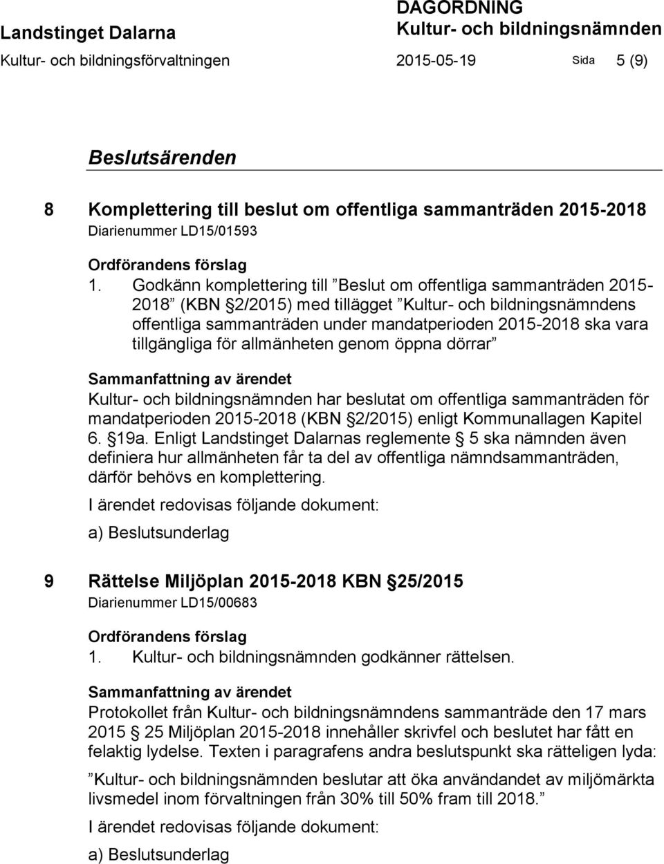 Godkänn komplettering till Beslut om offentliga sammanträden 2015-2018 (KBN 2/2015) med tillägget Kultur- och bildningsnämndens offentliga sammanträden under mandatperioden 2015-2018 ska vara