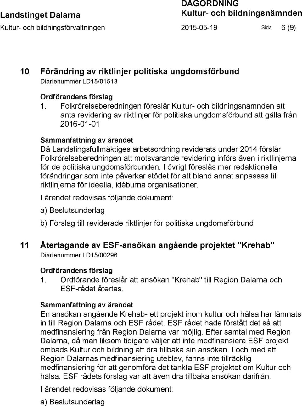 Folkrörelseberedningen föreslår Kultur- och bildningsnämnden att anta revidering av riktlinjer för politiska ungdomsförbund att gälla från 2016-01-01 Sammanfattning av ärendet Då