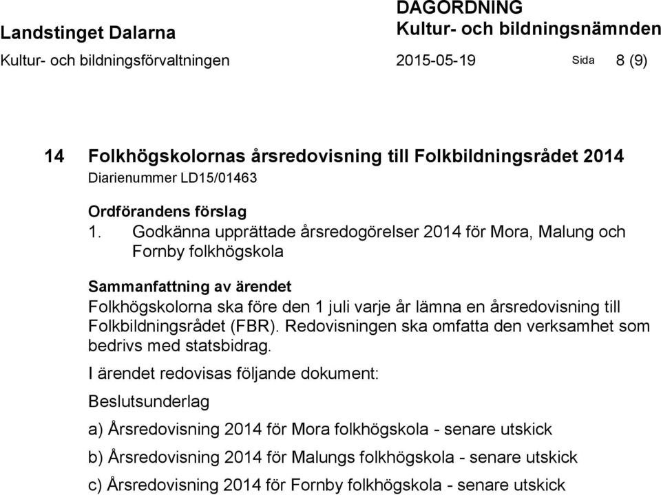 Godkänna upprättade årsredogörelser 2014 för Mora, Malung och Fornby folkhögskola Sammanfattning av ärendet Folkhögskolorna ska före den 1 juli varje år lämna en årsredovisning till