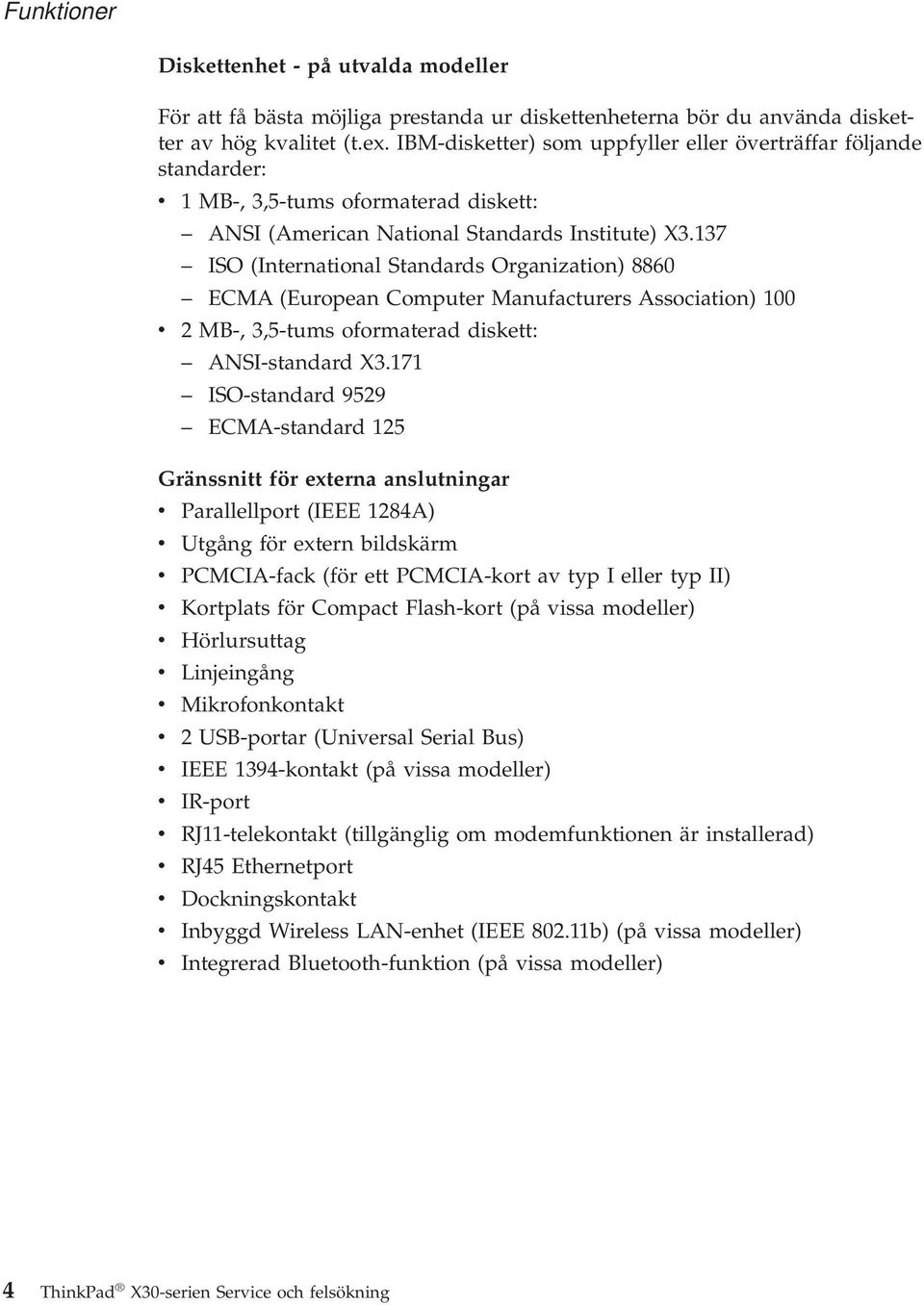 137 ISO (International Standards Organization) 8860 ECMA (European Computer Manufacturers Association) 100 v 2 MB-, 3,5-tums oformaterad diskett: ANSI-standard X3.