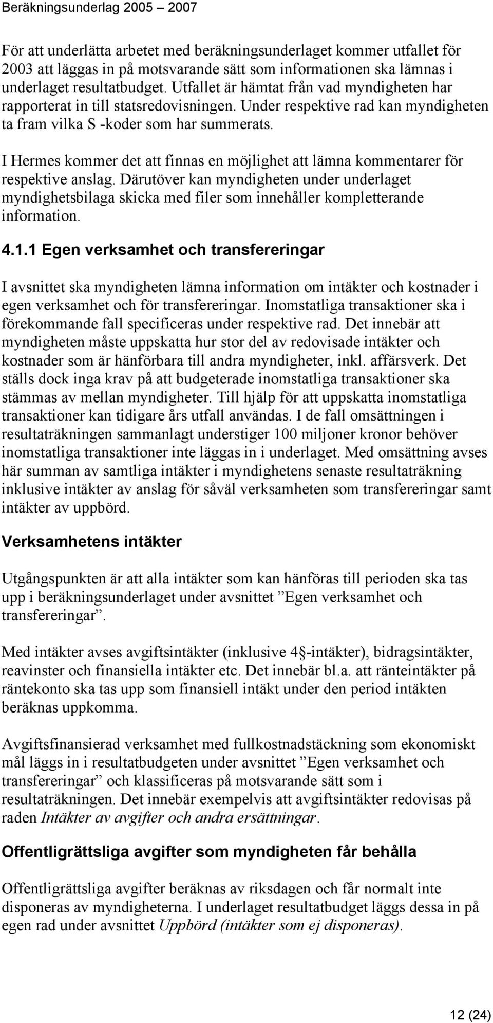 I Hermes kommer det att finnas en möjlighet att lämna kommentarer för respektive anslag.