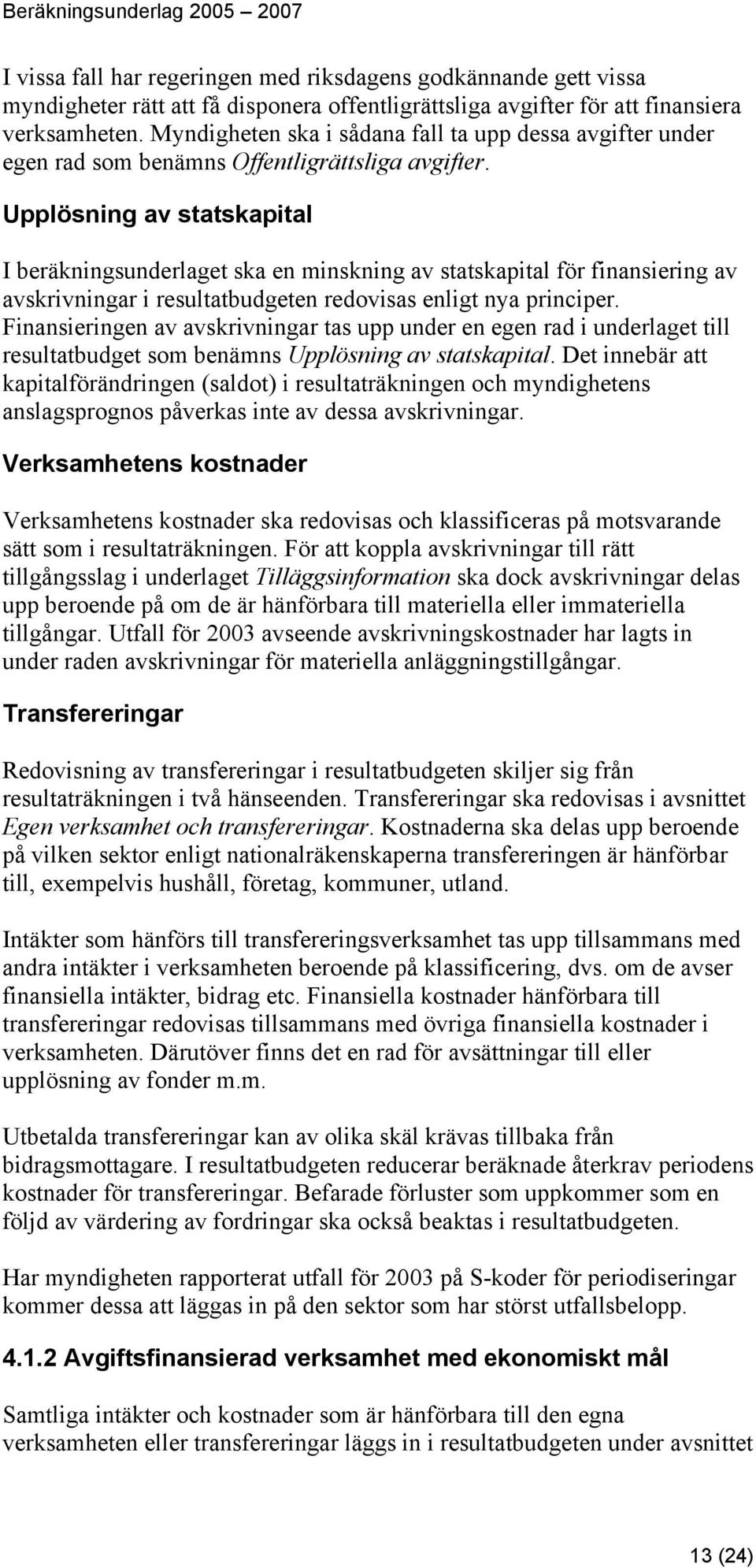 Upplösning av statskapital I beräkningsunderlaget ska en minskning av statskapital för finansiering av avskrivningar i resultatbudgeten redovisas enligt nya principer.