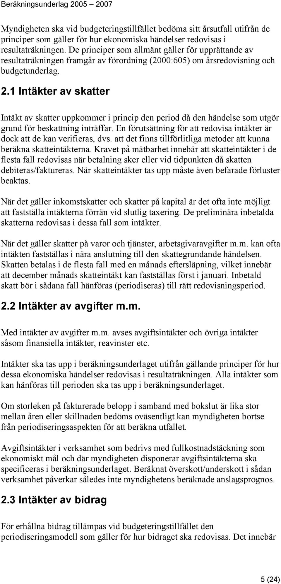 1 Intäkter av skatter Intäkt av skatter uppkommer i princip den period då den händelse som utgör grund för beskattning inträffar.