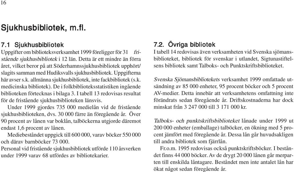 k. medicinska bibliotek). De i folkbiblioteksstatistiken ingående biblioteken förtecknas i bilaga 3. I tabell 13 redovisas resultat för de fristående sjukhusbiblioteken länsvis.