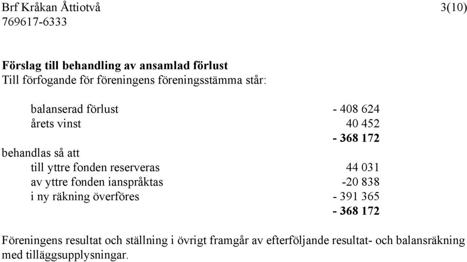 till yttre fonden reserveras 44 031 av yttre fonden ianspråktas -20 838 i ny räkning överföres - 391 365-368