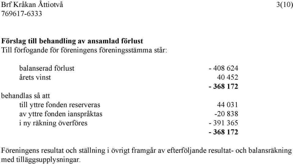 till yttre fonden reserveras 44 031 av yttre fonden ianspråktas -20 838 i ny räkning överföres - 391 365-368